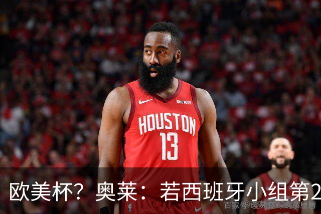 欧美杯？奥莱：若西班牙小组第2 很可能32强战在迈阿密交锋阿根廷